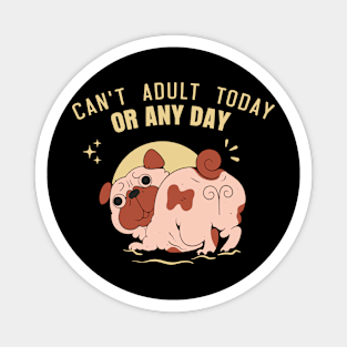 Can't adult today or any day Magnet